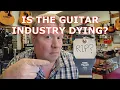 Lagu Is the Guitar Industry Dying?