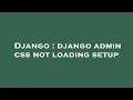 Django django admin css not loading setup