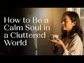 How to Be a Calm Soul in a Cluttered World 7 Japanese Minimalist Lessons