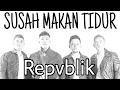 Download Lagu Susah Makan Tidur | Repvblik | Musik Lirik