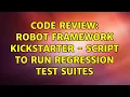 Code Review Robot Framework kickstarter - script to run regression test suites 2 Solutions