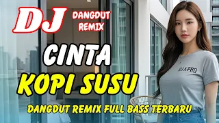 dj cinta kopi susu viral tiktok terbaru dangdut remix full bass dj x pro
