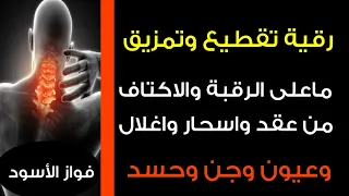 رقية تمزيق العقد وفك ماعلى الرقبة والاكتاف من قيود وعيون وأسحار وسحب الاعراض والثقل بإذن الله 