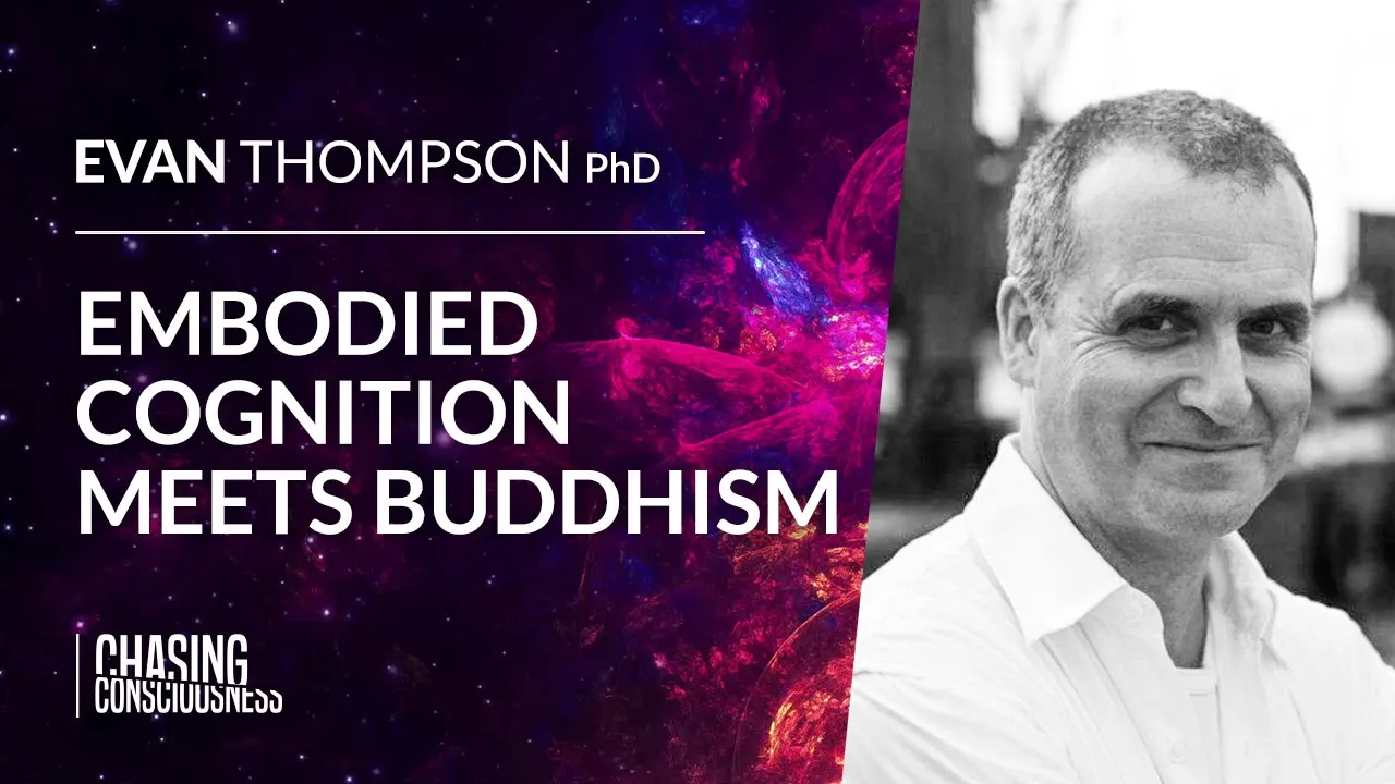 EMBODIED COGNITION MEETS BUDDHISM - Evan Thompson PhD #69