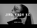 JIND KADH KE[SLOWED + REVERB]Full song!