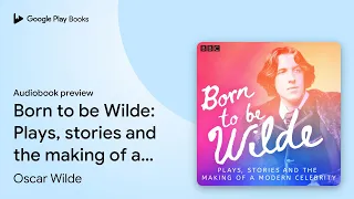 Download Born to be Wilde: Plays, stories and the making… by Oscar Wilde · Audiobook preview MP3