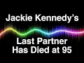 Jackie Kennedy s Last Partner Has Died at 95 A PRIVATE LIFE