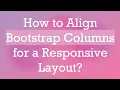 How to Align Bootstrap Columns for a Responsive Layout