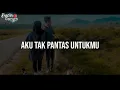 Download Lagu Aku Tak Pantas Untukmu