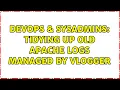 DevOps SysAdmins Tidying up old apache logs managed by vlogger 3 Solutions