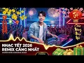 Lagu LIÊN KHÚC NHẠC XUÂN TẾT 2026 REMIX CỰC SÔI ĐỘNG GÂY NGHIỆN | TUYỂN TẬP HAY NHẤT MỚI NHẤT