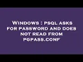Windows psql asks for password and does not read from pgpass conf