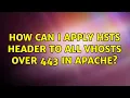 How can I apply HSTS header to all vhosts over 443 in Apache