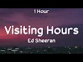 [1 Hour] Ed Sheeran - Visiting Hours (One Hour Loop)