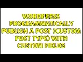 Wordpress Programmatically publish a post custom post type with custom fields 3 Solutions