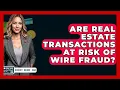 Download Lagu Are Real Estate Transactions At Risk Of Wire Fraud? - CreditGuide360.com