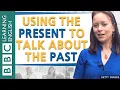 Using the present to talk about the past BBC English Masterclass