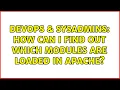 DevOps SysAdmins How can i find out which modules are loaded in apache 4 Solutions