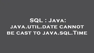 SQL Java java util date cannot be cast to java sql Time