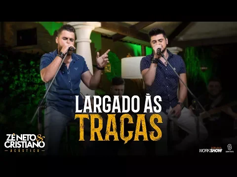 Download MP3 Zé Neto e Cristiano - LARGADO ÀS TRAÇAS - Zé Neto e Cristiano Acústico