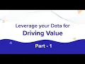 Leverage Your Data for Driving Value - Part 1