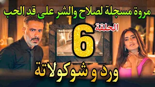 مسلسل ورد و شوكولاتة الحلقة السادسة 6 الشر على قد الحب وصلاح خسر كل حاجة وكمان هيطلع لايف 
