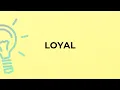 What is the meaning of the word LOYAL