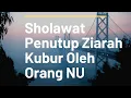 Sholawat Penutup Ziarah Kubur Oleh Orang NU