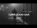 Download Lagu Tumhi Dekho Naa - | Slowed + Reverb | Lyrics | Use Headphones 🎧🎧