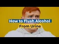 How To Flush Alcohol From Urine