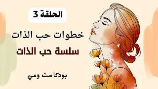 حب الذات ٣ أول خطوة لحب الذات بودكاست 