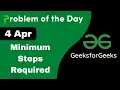 4 April Minimum Steps Required C GFG - Problem of the day POTD