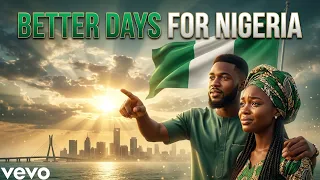 better days for nigeria inspirational nigerian anthem lyrics audio hope unity u0026 change