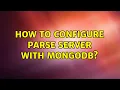 How to configure Parse Server with MongoDB