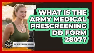 What Is The Army Medical Prescreening DD Form 2807 - Battle Tested Brotherhood