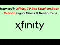 How to Fix Xfinity TV Box Stuck on Boot - Reboot Signal Check Reset Steps