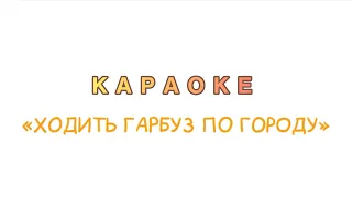 Ходить гарбуз по городу КАРАОКЕ мінус українська народна дитяча пісня 