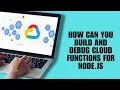 How Can You Build and Debug Cloud Functions for Node js Developer Guide