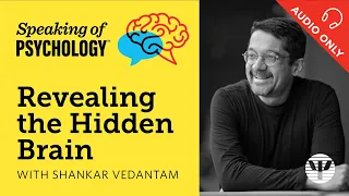 Revealing the hidden brain with Shankar Vedantam Speaking of Psychology