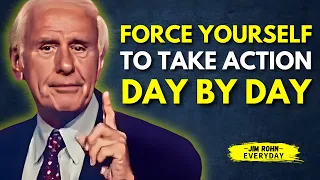 FORCE YOURSELF TO TAKE ACTION DAY BY DAY- Jim Rohn Motivation