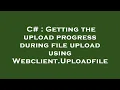 C Getting the upload progress during file upload using Webclient Uploadfile