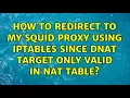 How to redirect to my squid proxy using iptables since DNAT target only valid in nat table
