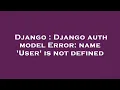 Django Django auth model Error name User is not defined