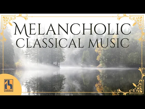 Melancholic Classical Music for when you are in a Somber Mood