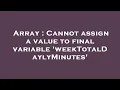 Array Cannot assign a value to final variable weekTotalDaylyMinutes