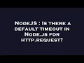 NodeJS Is there a default timeout in Node js for http request