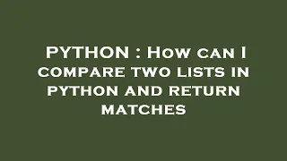 PYTHON How can I compare two lists in python and return matches