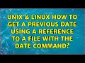 Unix Linux How to get a previous date using a reference to a file with the date command