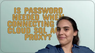 Is password needed when connecting via Cloud SQL Auth Proxy
