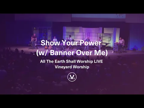 Download MP3 SHOW YOUR POWER (w/ Banner Over Me) | All The Earth Shall Worship LIVE | Vineyard Worship